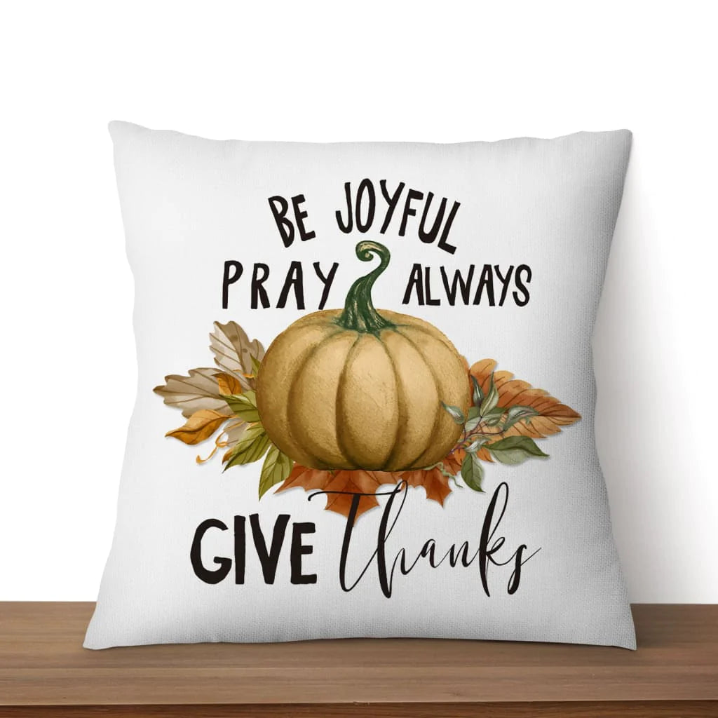 Jesus Pillow - Leaves Pumpkin Art Pillow - Gift For Christian, Thanksgiving Day - Be joyful pray always give thanks pillow